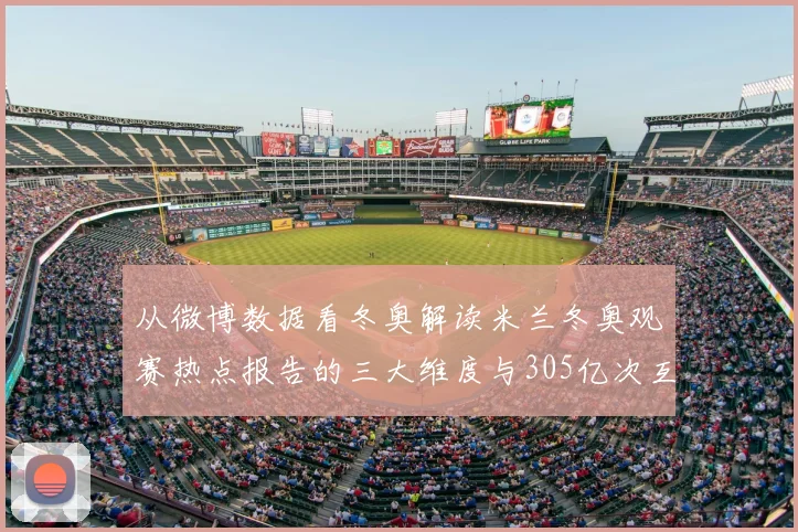 从微博数据看冬奥解读米兰冬奥观赛热点报告的三大维度与305亿次互动