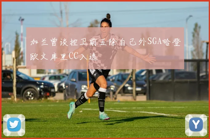 加兰曾谈控卫前五除自己外SGA哈登欧文库里CC入选