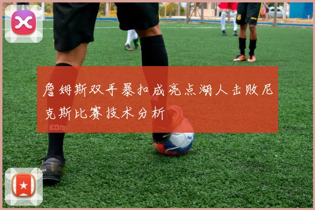 詹姆斯双手暴扣成亮点湖人击败尼克斯比赛技术分析