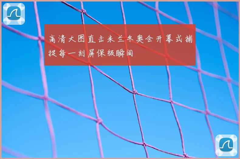 高清大图直击米兰冬奥会开幕式捕捉每一刻屏保级瞬间